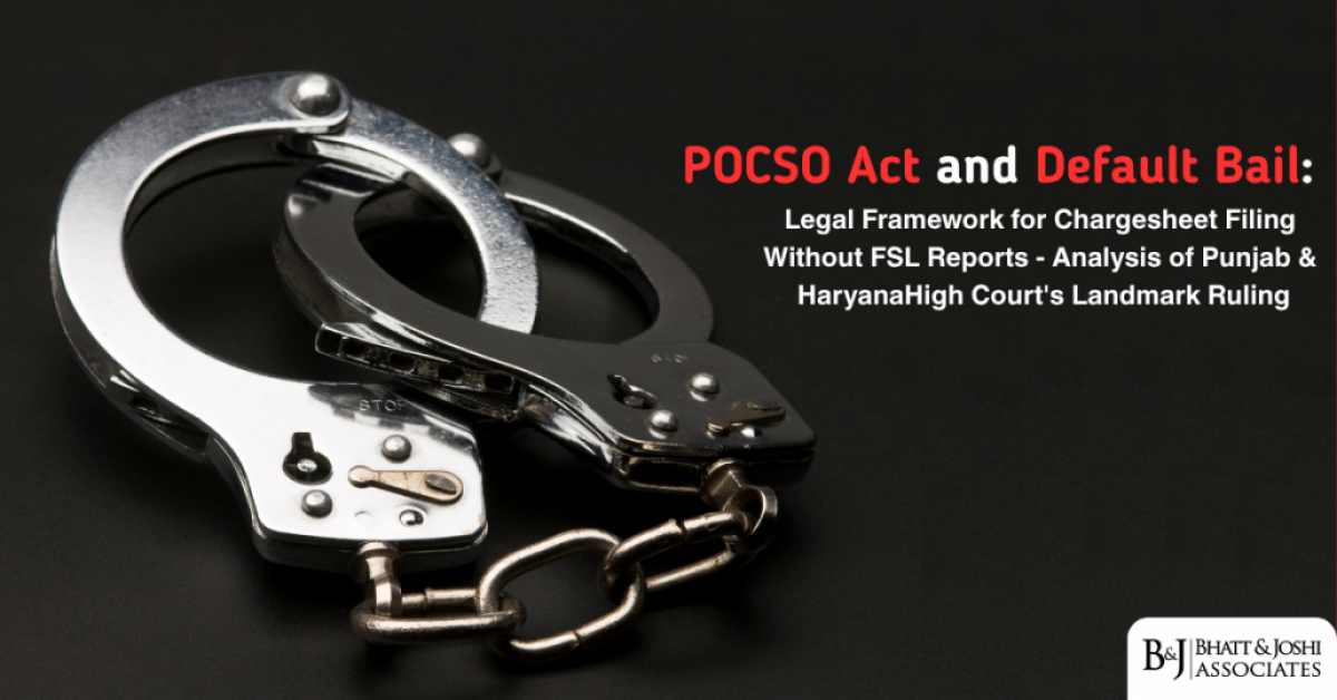 POCSO Act and Default Bail: Legal Framework for Chargesheet Filing Without FSL Reports - Analysis of Punjab & Haryana High Court's Landmark Ruling