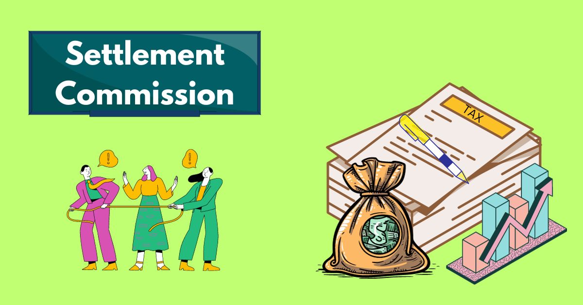 The Settlement Commission: A Comprehensive Guide to Its Role, Powers, and Functions