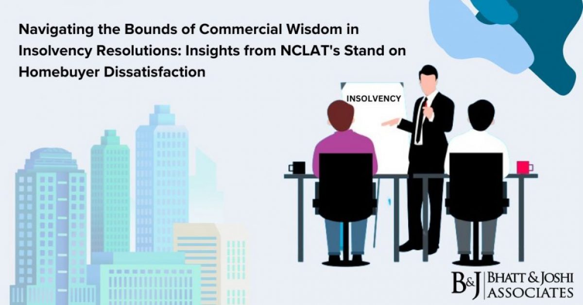 Commercial Wisdom of Committee of Creditors: Navigating Homebuyer Dissatisfaction in Insolvency Resolutions - Insights from NCLAT