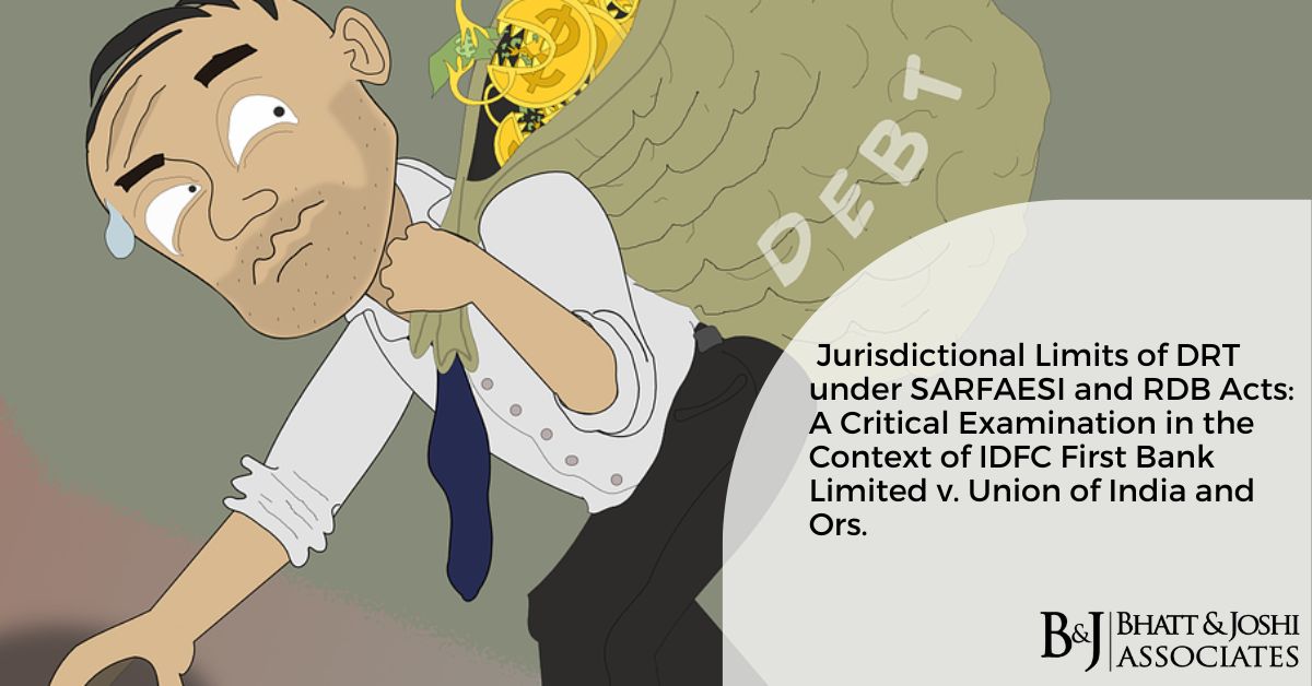 Jurisdictional Limits of DRT under SARFAESI and RDB Acts: A Critical Examination in the Context of IDFC First Bank Limited v. Union of India and Ors.