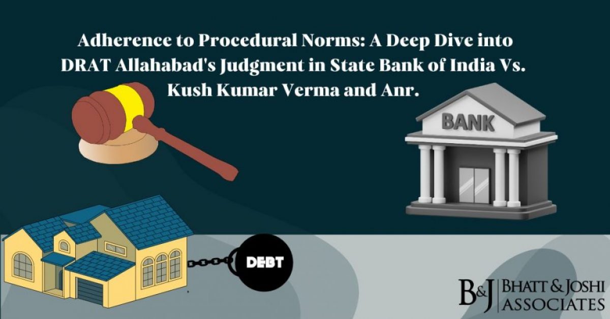 State Bank of India Vs. Kush Kumar Verma and Anr.: Adherence to Procedural Norms - A Deep Dive into DRAT Allahabad's Judgment