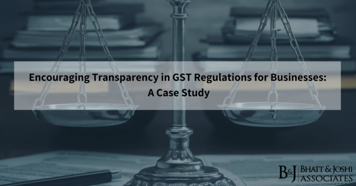 Fairness in Tax Assessments: Encouraging Transparency in GST Regulations for Businesses - A Case Study