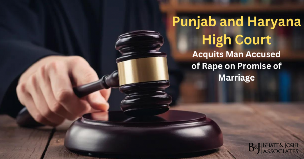 Punjab and Haryana High Court Acquits Man Accused of Rape on false Promise of Marriage