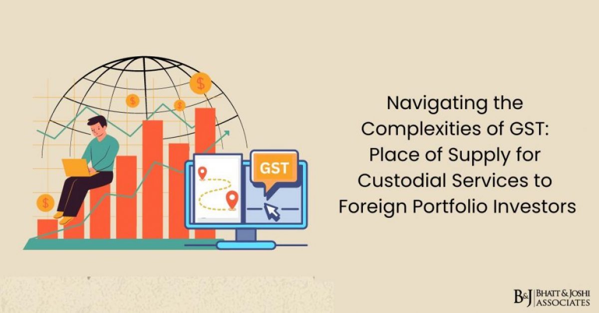 navigating-the-complexities-of-gst-place-of-supply-for-custodial-services-to-foreign-portfolio-investors (2)