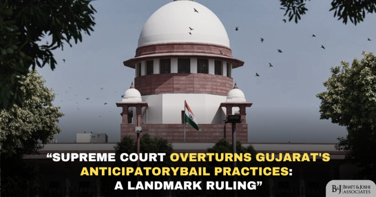 Supreme Court Ruling on Anticipatory Bail: Overturning Gujarat's Long-Standing Practices