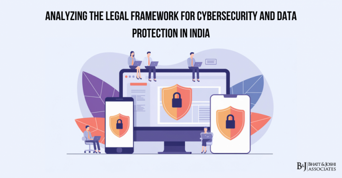 Analyzing the Legal Framework for Cybersecurity and Data Protection in India