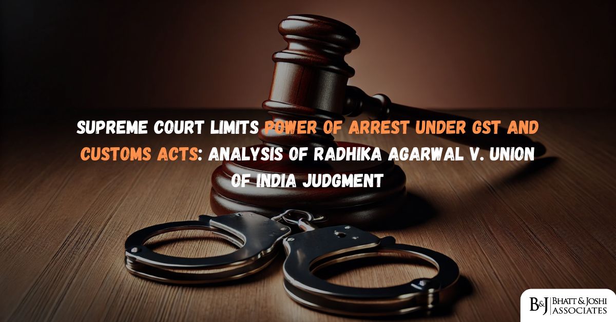 Arrest Power Under GST and Customs Act: Analysis of Radhika Agarwal Judgement