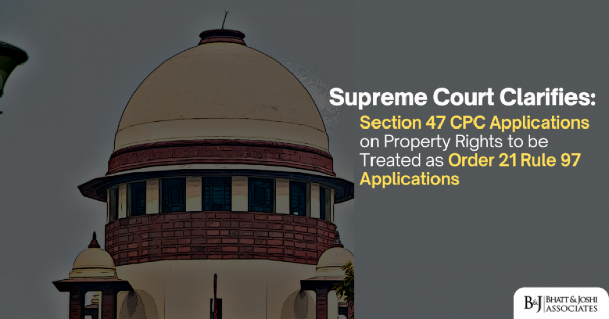 Supreme Court Clarifies: Section 47 CPC Applications on Property Rights to be Treated as Order 21 Rule 97 Applications