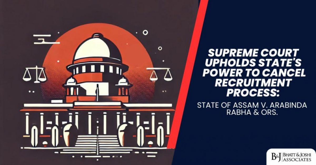 Supreme Court Judgment on Recruitment Cancellation: Insights from State of Assam v. Arabinda Rabha