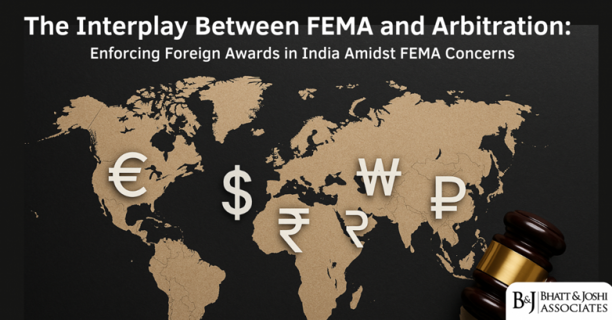 The Interplay Between FEMA and Arbitration: Enforcing Foreign Awards in India Amidst FEMA Concerns