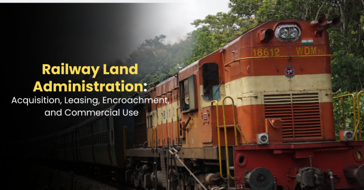 Railway Land Administration: Acquisition, Leasing, Encroachment, and Commercial Use