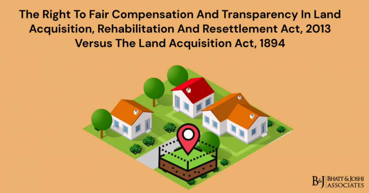 Land Acquisition Act, 1894 and LARR Act, 2013: A Comparative Analysis