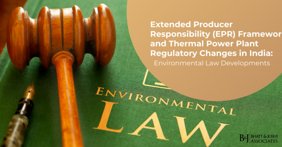 Extended Producer Responsibility (EPR) Framework and Thermal Power Plant Regulatory Changes in India: Environmental Law Developments