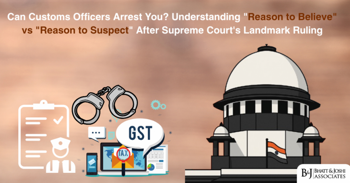 Arrest Powers Under Customs Act & GST: Can Customs Officers Arrest You? Understanding ‘Reason to Believe’ vs ‘Reason to Suspect’ After Supreme Court’s Landmark Ruling